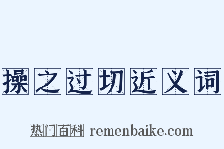操之过切近义词是什么意思的图片